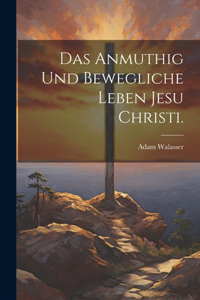 anmuthig und bewegliche Leben Jesu Christi.