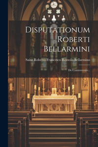 Disputationum Roberti Bellarmini