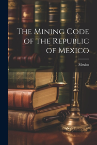 Mining Code of the Republic of Mexico