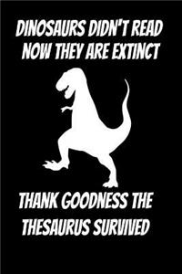 Dinosaurs didn't read now they are extinct thank goodness the thesaurus survived