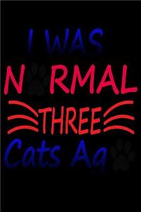 I was Normal Three Cats Ago