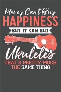 Money Can't Buy Happiness But It Can Buy Ukuleles That's Pretty Much The Same Thing