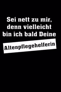 Sei nett zu mir, denn vielleicht bin ich bald Deine Altenpflegehelferin