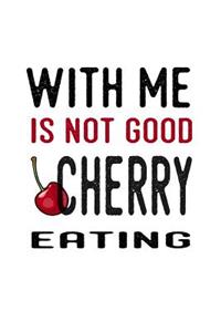 With Me Is Not Good Cherry Eating