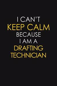 I Can't Keep Calm Because I Am A Drafting Technician