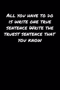 All You Have To Do Is Write One True Sentence Write The Truest Sentence That You Know