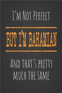 I'm not perfect, But I'm Bahamian And that's pretty much the same