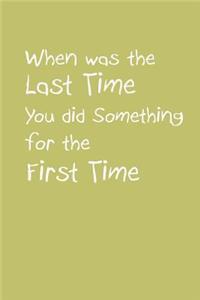 When Was The Last Time You Did Something For The First Time