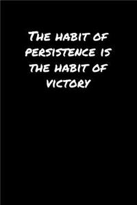 The Habit Of Persistence Is The Habit Of Victory�