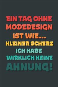 Ein Tag ohne Modedesign ist wie...