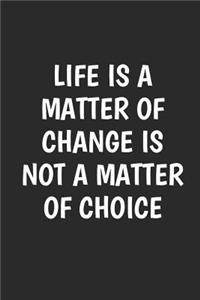 Life is A Matter of Change is Not A Matter Of Choice