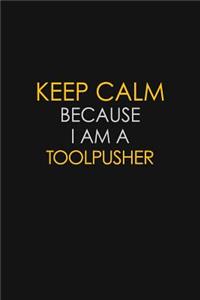 Keep Calm Because I Am A Toolpusher