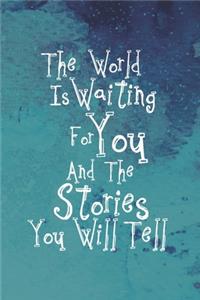The World is waiting for You and the Stories You will tell