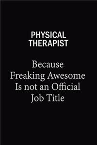 Physical Therapist Because Freaking Awesome Is Not An Official Job Title