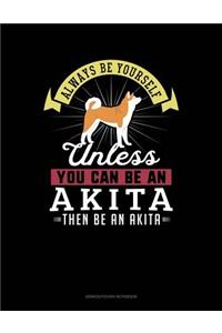Always Be Yourself Unless You Can Be an Akita Then Be an Akita