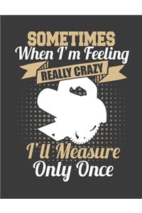 Sometimes When I'm Feeling Really Crazy I'll Measure Only Once