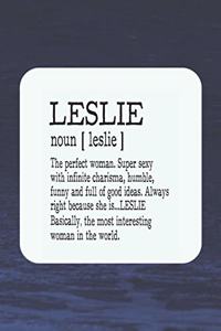 Leslie Noun [ Leslie ] the Perfect Woman Super Sexy with Infinite Charisma, Funny and Full of Good Ideas. Always Right Because She Is... Leslie