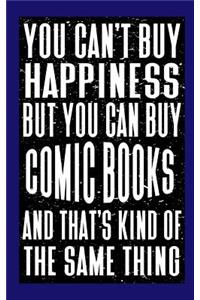 You Can't Buy Happiness But You Can Buy Comic Books And That's Kind Of The Same Thing