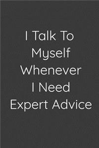 I Talk To Myself Whenever I Need Expert Advice