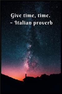 Give Time, Time Italian proverb