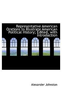 Representative American Orations to Illustrate American Political History; Edited, with Introduction
