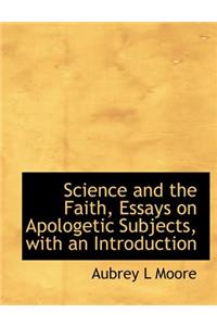 Science and the Faith, Essays on Apologetic Subjects, with an Introduction
