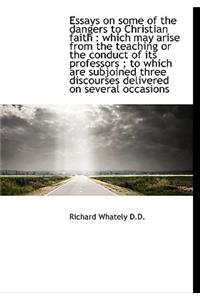 Essays on Some of the Dangers to Christian Faith