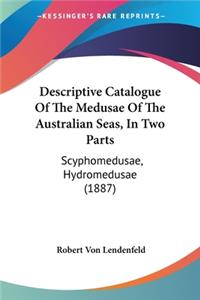 Descriptive Catalogue Of The Medusae Of The Australian Seas, In Two Parts