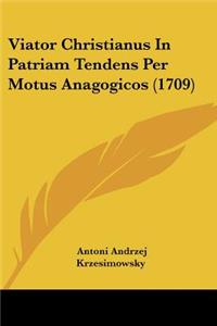 Viator Christianus In Patriam Tendens Per Motus Anagogicos (1709)