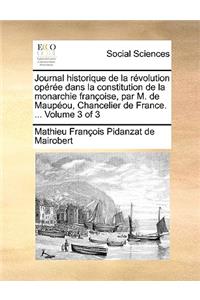 Journal Historique de La Rvolution Opre Dans La Constitution de La Monarchie Franoise, Par M. de Maupou, Chancelier de France. ... Volume 3 of 3