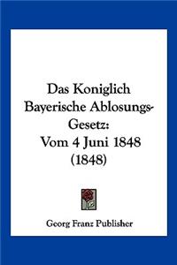 Koniglich Bayerische Ablosungs-Gesetz: Vom 4 Juni 1848 (1848)