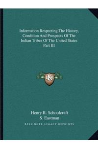 Information Respecting The History, Condition And Prospects Of The Indian Tribes Of The United States Part III
