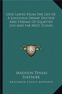 Odd Leaves from the Life of a Louisiana Swamp Doctor and Streaks of Squatter Life and Far-West Scenes
