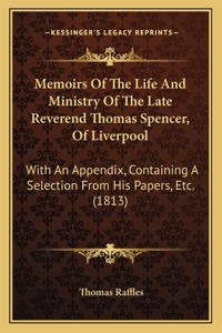 Memoirs of the Life and Ministry of the Late Reverend Thomas Spencer, of Liverpool