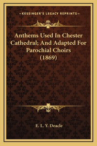 Anthems Used In Chester Cathedral; And Adapted For Parochial Choirs (1869)