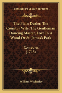 Plain Dealer, The Country Wife, The Gentleman Dancing Master, Love In A Wood Or St. James's Park