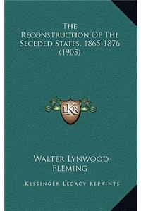 The Reconstruction Of The Seceded States, 1865-1876 (1905)