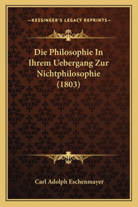 Die Philosophie In Ihrem Uebergang Zur Nichtphilosophie (1803)