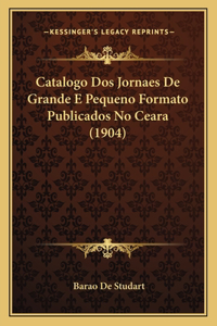 Catalogo Dos Jornaes De Grande E Pequeno Formato Publicados No Ceara (1904)