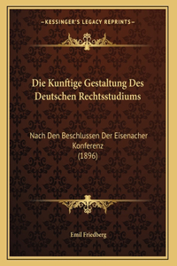 Die Kunftige Gestaltung Des Deutschen Rechtsstudiums