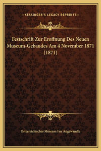 Festschrift Zur Eroffnung Des Neuen Museum-Gebaudes Am 4 November 1871 (1871)