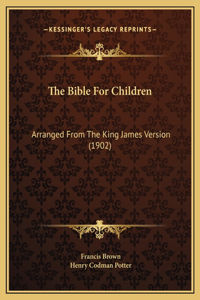 The Bible For Children: Arranged From The King James Version (1902)