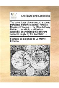 The Adventures of Aristonous, a Poem; Translated from the Original French of Monsieur Fenelon, ... by Mark Anthony Meilan, ... to Which, Is Added an Appendix, Enumerating the Different Sciences Taught by the Translator, ...