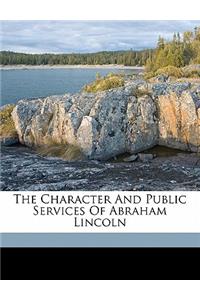 The Character and Public Services of Abraham Lincoln