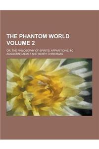 The Phantom World; Or, the Philosophy of Spirits, Apparitions, &C Volume 2
