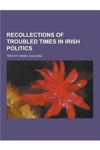 Recollections of Troubled Times in Irish Politics