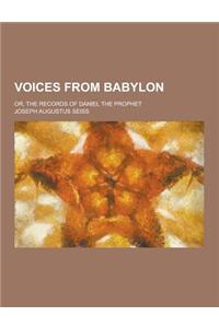 Voices from Babylon; Or, the Records of Daniel the Prophet