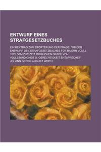 Entwurf Eines Strafgesetzbuches; Ein Beytrag Zur Erorterung Der Frage