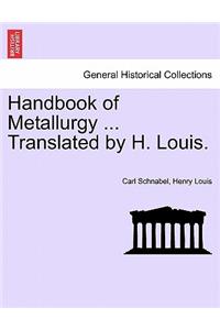 Handbook of Metallurgy ... Translated by H. Louis. Vol. I.