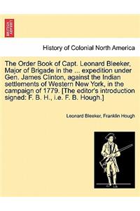 The Order Book of Capt. Leonard Bleeker, Major of Brigade in the ... Expedition Under Gen. James Clinton, Against the Indian Settlements of Western New York, in the Campaign of 1779. [The Editor's Introduction Signed